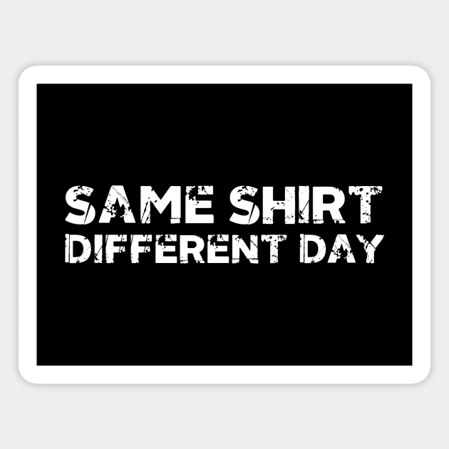 Same Shirt Different Day Magnet by YiannisTees